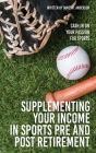 Supplementing Your Income In Sports Pre and Post Retirement: Cash In On Your Passion For Sports By James R. Anderson Cover Image