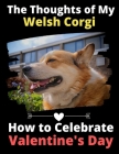 The Thoughts of My Welsh Corgi: How to Celebrate Valentine's Day By Brightview Activity Books Cover Image