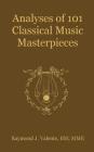Analyses of 101 Classical Music Masterpieces By Raymond J. Valente, Louis J. Valente (Editor) Cover Image