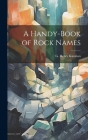 A Handy-book of Rock Names By G. Henry Kinahan Cover Image
