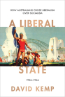 A Liberal State: How Australians Chose Liberalism over Socialism 1926-1966 (Australian Liberalism #4) By David Kemp Cover Image