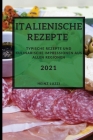 Italienische Rezepte 2021 (Italian Recipes 2021 German Edition): Typische Rezepte und kulinarische Impressionen aus allen Regionen Cover Image