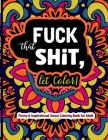 Fuck That Shit, Let Color: Funny and Inspirational Swear Coloring Book for Adult: Stress Relief Swear Word for your Coloring Pleasure. By Steve Wood Cover Image