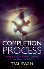 The Completion Process: The Practice of Putting Yourself Back Together Again Cover Image