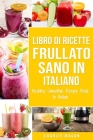 Libro di Ricette Frullato Sano In italiano/ Healthy Smoothie Recipe Book In Italian By Charlie Mason Cover Image