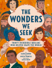 The Wonders We Seek: Thirty Incredible Muslims Who Helped Shape the World By Saadia Faruqi, Saffa Khan (Illustrator), Aneesa Mumtaz Cover Image