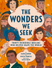 The Wonders We Seek: Thirty Incredible Muslims Who Helped Shape the World Cover Image