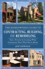 The Homeowner's Guide to Contracting, Building, and Remodeling: Save a Fortune by Learning What Contractors Don't Want You to Know Cover Image