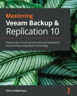 Mastering Veeam Backup & Replication 10: Protect your virtual environment and implement cloud backup using Veeam technology By Chris Childerhose Cover Image