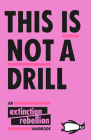 This Is Not A Drill: An Extinction Rebellion Handbook By Extinction Rebellion Cover Image