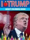 I love Trump Adult coloring book: Donald Trump coloring book (Off-Color Coloring Books) Cover Image