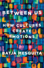 Between Us: How Cultures Create Emotions Cover Image