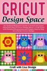 Cricut Design Space: An Updated Beginner's Guide to Install and Learn Advanced Uses of Cricut Design Space + Craft Vinyl with Detailed Illu Cover Image
