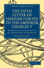 Fifth Letter of Hernan Cortes to the Emperor Charles V: Containing an Account of His Expedition to Honduras (Cambridge Library Collection - Hakluyt First) Cover Image