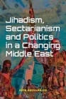 Jihadism, Sectarianism and Politics in a Changing Middle East By Adib Abdulmajid Cover Image