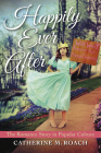 Happily Ever After: The Romance Story in Popular Culture By Catherine M. Roach Cover Image