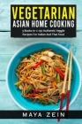 Vegetarian Asian Home Cooking: 3 Books In 1: 150 Authentic Veggie Recipes For Indian And Thai Food By Maya Zein Cover Image