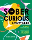 The Sober Curious Activity Book: 52 Weeks of Habit Trackers, Advice, Games, and Mocktail Recipes for a Fulfilling Year of Sobriety (or Just Drinking Less) Cover Image