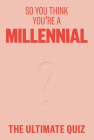 So You Think You're a Millennial?: The ultimate millennial quiz Cover Image