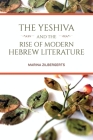 The Yeshiva and the Rise of Modern Hebrew Literature (Jews in Eastern Europe) By Marina Zilbergerts Cover Image