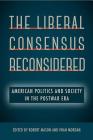 The Liberal Consensus Reconsidered: American Politics and Society in the Postwar Era By Robert Mason (Editor), Iwan Morgan (Editor) Cover Image