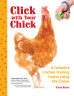 Click with Your Chick: A Complete Chicken Training Course Using the Clicker By Giene Keyes Cover Image