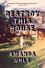 Destroy This House: A Memoir By Amanda Uhle Cover Image