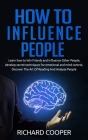 How To Influence People: develop secret techniques for emotional and mind control, Discover The Art Of Reading And Analyze People By Richard Cooper Cover Image