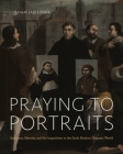 Praying to Portraits: Audience, Identity, and the Inquisition in the Early Modern Hispanic World By Adam Jasienski Cover Image