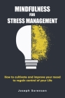 Mindfulness For Stress Management: How to cultivate and improve your mood to regain control of your life By Joseph Sorensen Cover Image