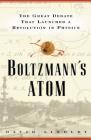 Boltzmanns Atom: The Great Debate That Launched A Revolution In Physics Cover Image