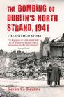 The Bombing of Dublin's North Strand, 1941: The Untold Story By Kevin C. Kearns Cover Image