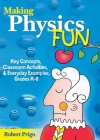 Making Physics Fun: Key Concepts, Classroom Activities, and Everyday Examples, Grades K?8 Cover Image