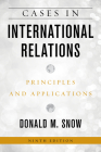 Cases in International Relations: Principles and Applications By Donald M. Snow Cover Image