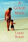 A Good Man By Larry Baker Cover Image