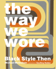 The Way We Wore: Black Style Then By Michael McCollom, Geoffrey Holder (Foreword by) Cover Image