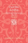 Civil War London: Mobilizing for Parliament, 1641-5 (Politics) By Jordan S. Downs Cover Image