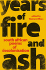 Years of Fire and Ash: South African Poems of Decolonisation By Wamuwi Mbao Cover Image