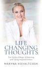 Life Changing Thoughts: The Practical Magic of Believing and Taking Inspired Action By Maryna Kovaltchuk Cover Image
