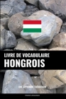 Livre de vocabulaire hongrois: Une approche thématique By Pinhok Languages Cover Image