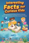 Interesting Facts For Curious Kids: 1300 Amazing Fact About Science, Animals, Space, World History and Other Awesome Things for Smart Kids and their f Cover Image