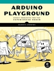 Arduino Playground: Geeky Projects for the Experienced Maker Cover Image