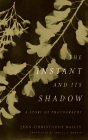The Instant and Its Shadow: A Story of Photography By Jean-Christophe Bailly, Samuel E. Martin (Translator) Cover Image