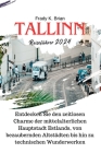 Tallinn Reiseführer 2024: Entdecken Sie den zeitlosen Charme der mittelalterlichen Hauptstadt Estlands, von bezaubernden Altstädten bis hin zu t By Frady K. Brian Cover Image
