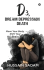 D3, Dream Depression Death: Move Your Body, Shift Your Brain By Hussain Sadam Cover Image