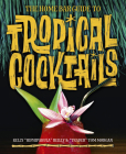 The Home Bar Guide to Tropical Cocktails: A Spirited Journey Through Suburbia’s Hidden Tiki Temples By Tom Morgan, Kelly Reilly, Sven A. Kirsten (Foreword by), Tiki Tony (Illustrator) Cover Image
