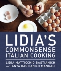 Lidia's Commonsense Italian Cooking: 150 Delicious and Simple Recipes Anyone Can Master: A Cookbook By Lidia Matticchio Bastianich, Tanya Bastianich Manuali Cover Image