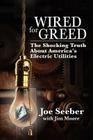 Wired for Greed: The Shocking Truth about America's Electric Utilities By Jim Moore (With), Joe Seeber Cover Image