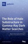 The Role of Halo Substructure in Gamma-Ray Dark Matter Searches By Miguel A. Sánchez-Conde (Guest Editor), Michele Doro (Guest Editor) Cover Image