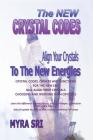 The New Crystal Codes - Align Your Crystals to The New Energies: Crystal Codes, Powers and Functions for the New Era, Choosing and Working with Crysta (Energy Healing Secrets #4) Cover Image